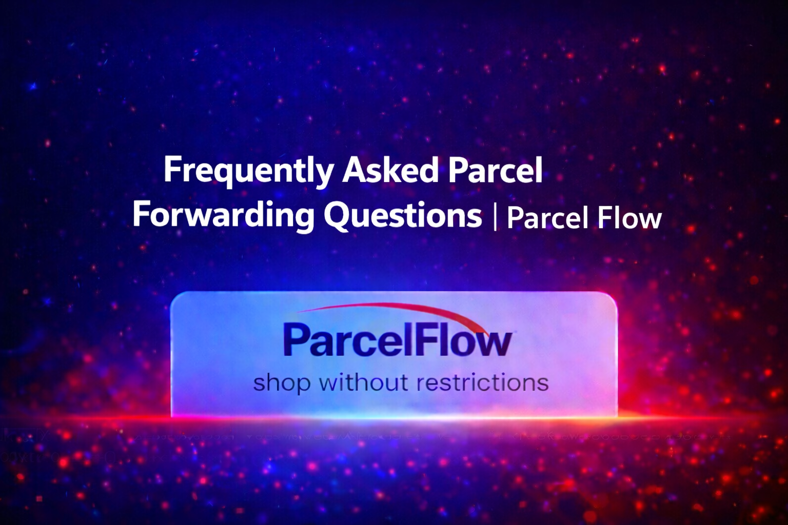 Frequently Asked Questions (FAQ) About Parcel Forwarding