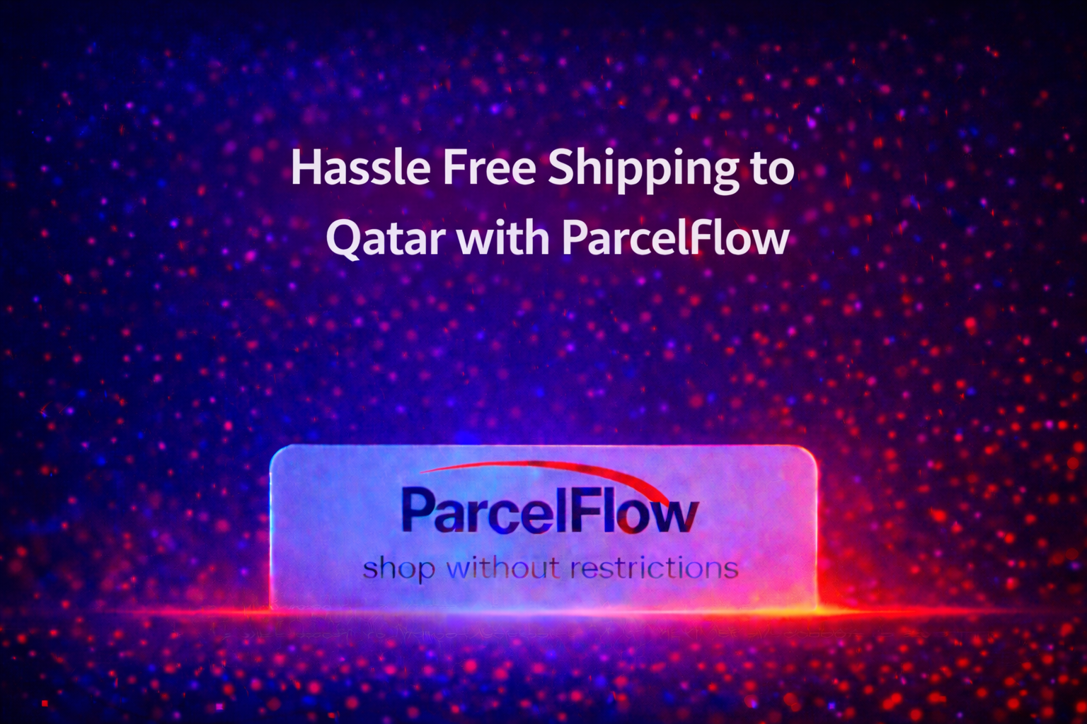 Hassle Free Shipping to Qatar with ParcelFlow