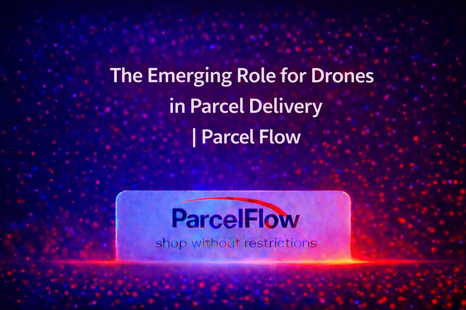 The Emerging Role for Drones in Parcel Delivery
