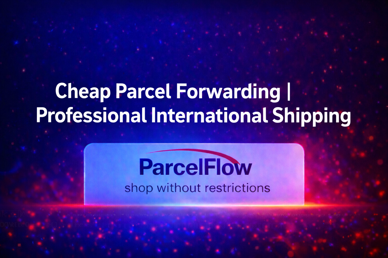Cheap Parcel Forwarding in the UK: Real Ways for Professional International Shipping