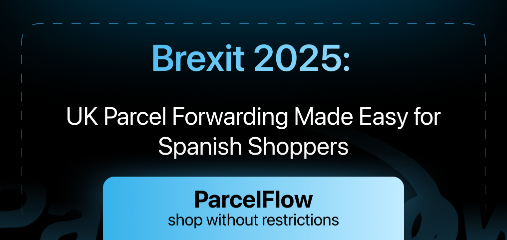 Brexit 2025: UK Parcel Forwarding Made Easy for Spanish Shoppers