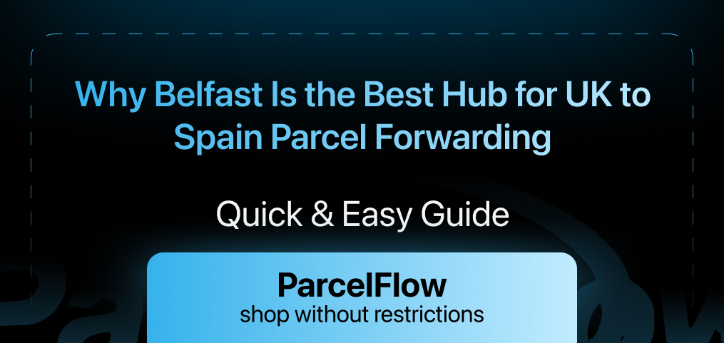 Why Belfast Is the Best Hub for UK to Spain Parcel Forwarding in 2025 (Quick & Easy Guide)