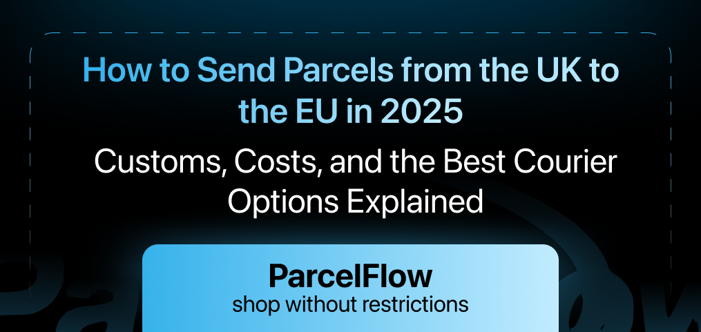 How to Send Parcels from the UK to the EU in 2025 — Customs, Costs, and the Best Courier Options Explained