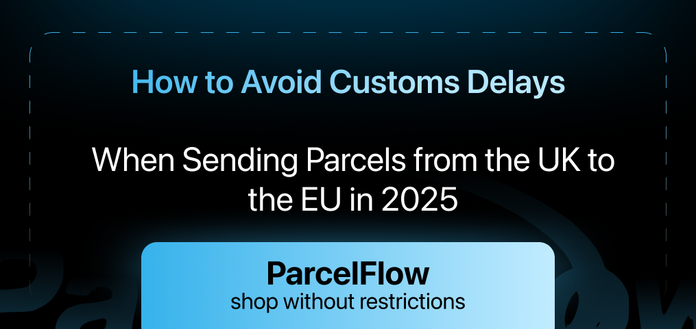 How to Avoid Customs Delays When Sending Parcels from the UK to the EU in 2025