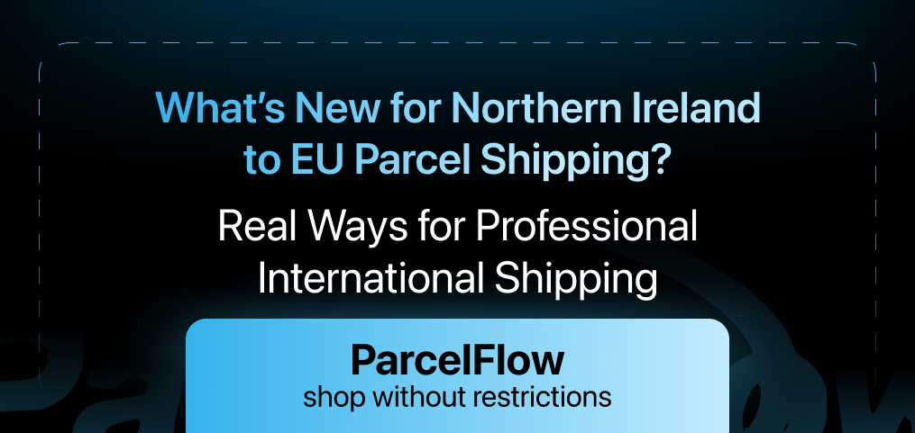 What’s New for Northern Ireland to EU Parcel Shipping?