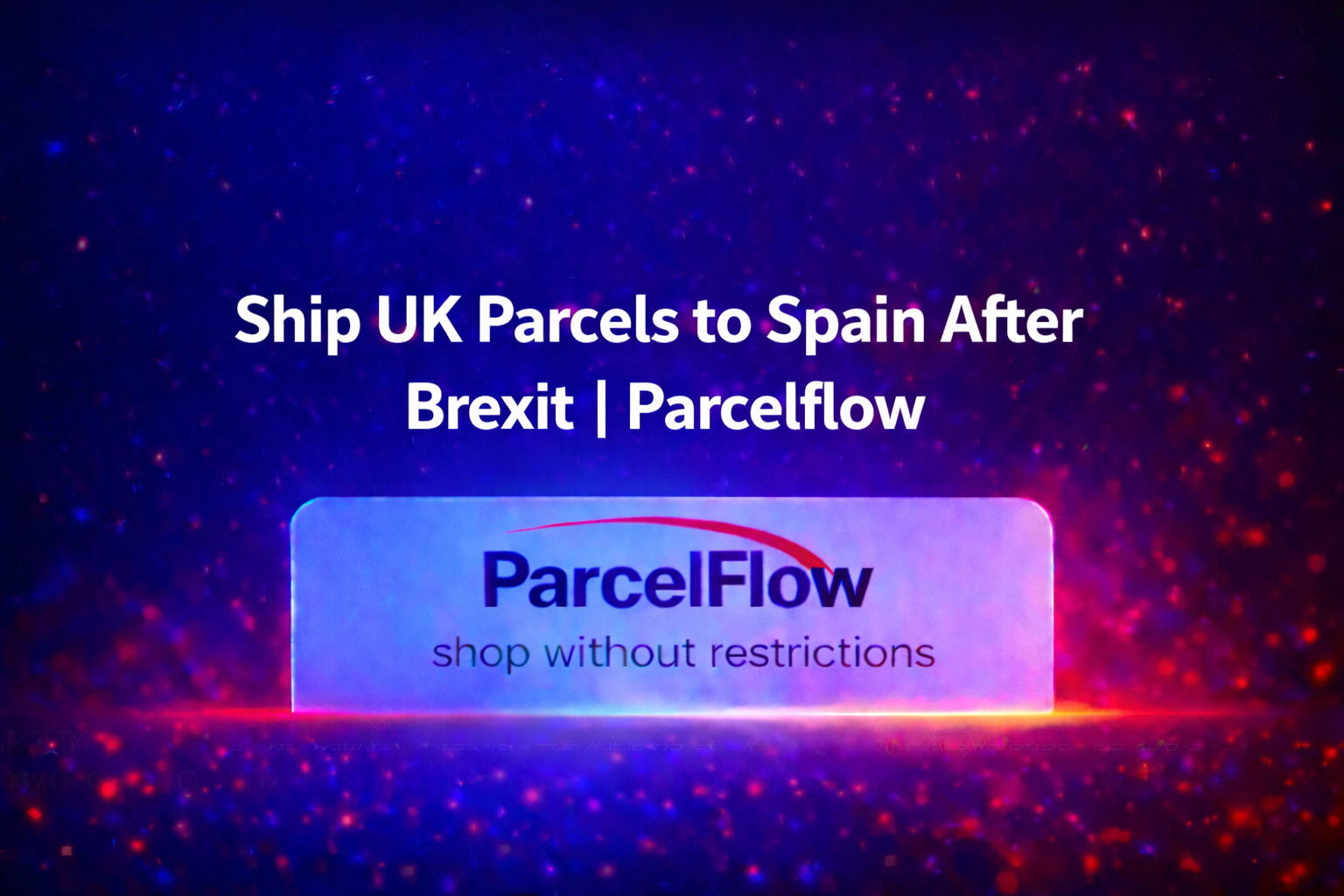 Brexit 2025: UK Parcel Forwarding Made Easy for Spanish Shoppers