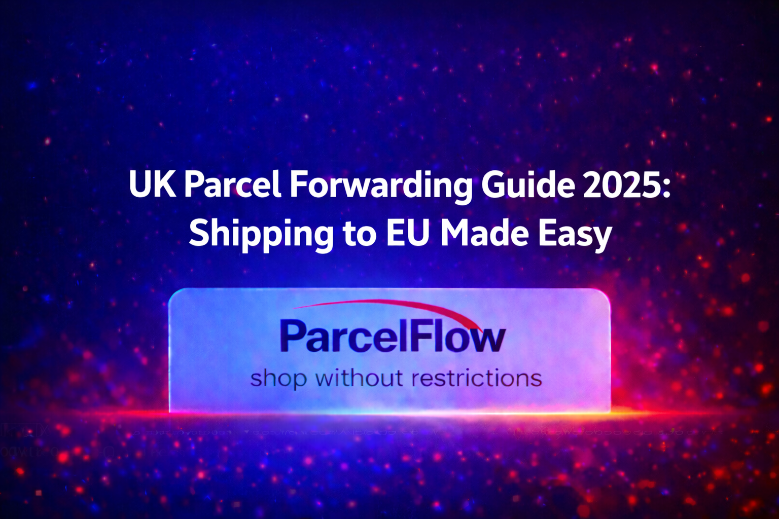 2025 UK Parcel Forwarding Guide: How to Ship From the UK Globally With Ease