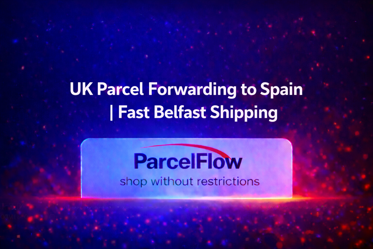 Why UK Parcel Forwarding Is Surging in Spain 2025