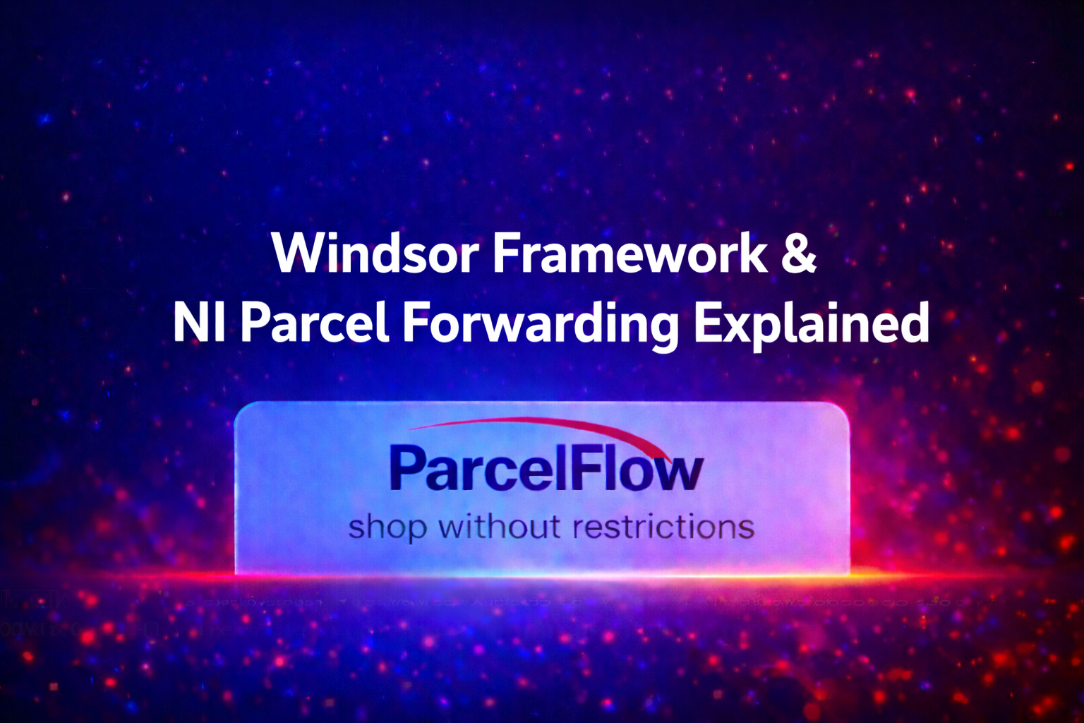 What’s New for Northern Ireland to EU Parcel Shipping?
