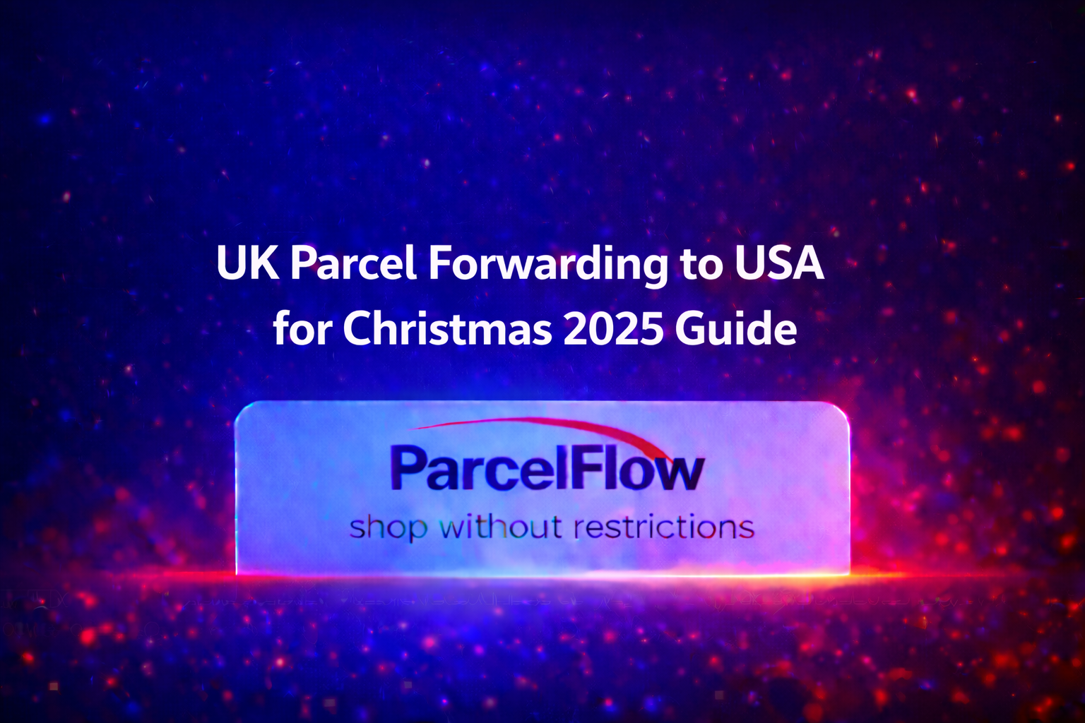 UK Parcel Forwarding to the USA for Christmas 2025: How to Ship UK Orders