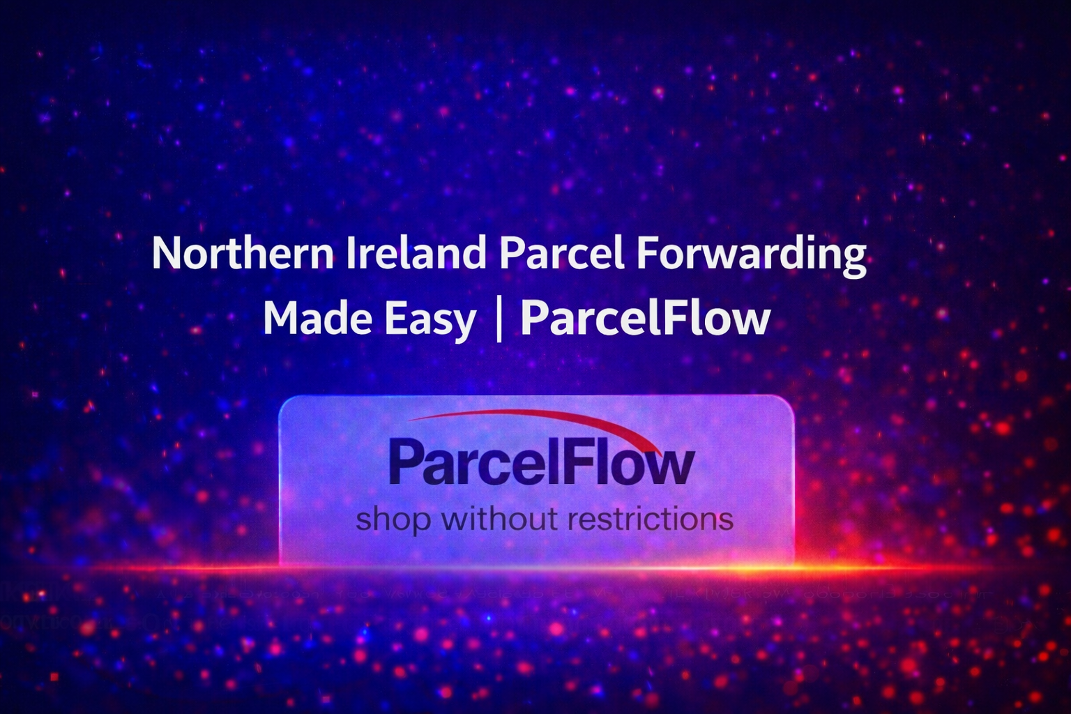 Northern Ireland Parcel Forwarding Made Easy