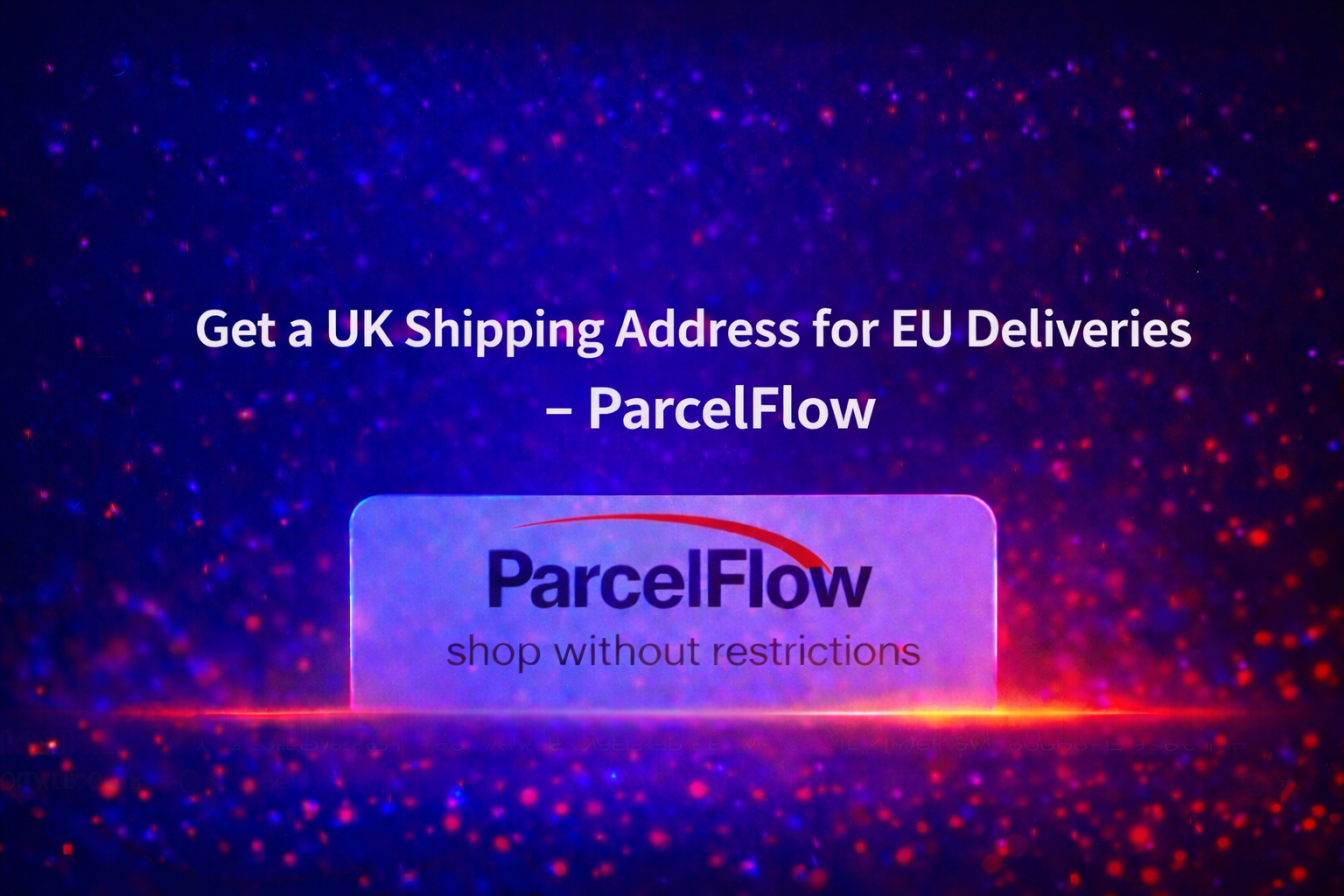 Get a UK Shipping Address for EU Deliveries