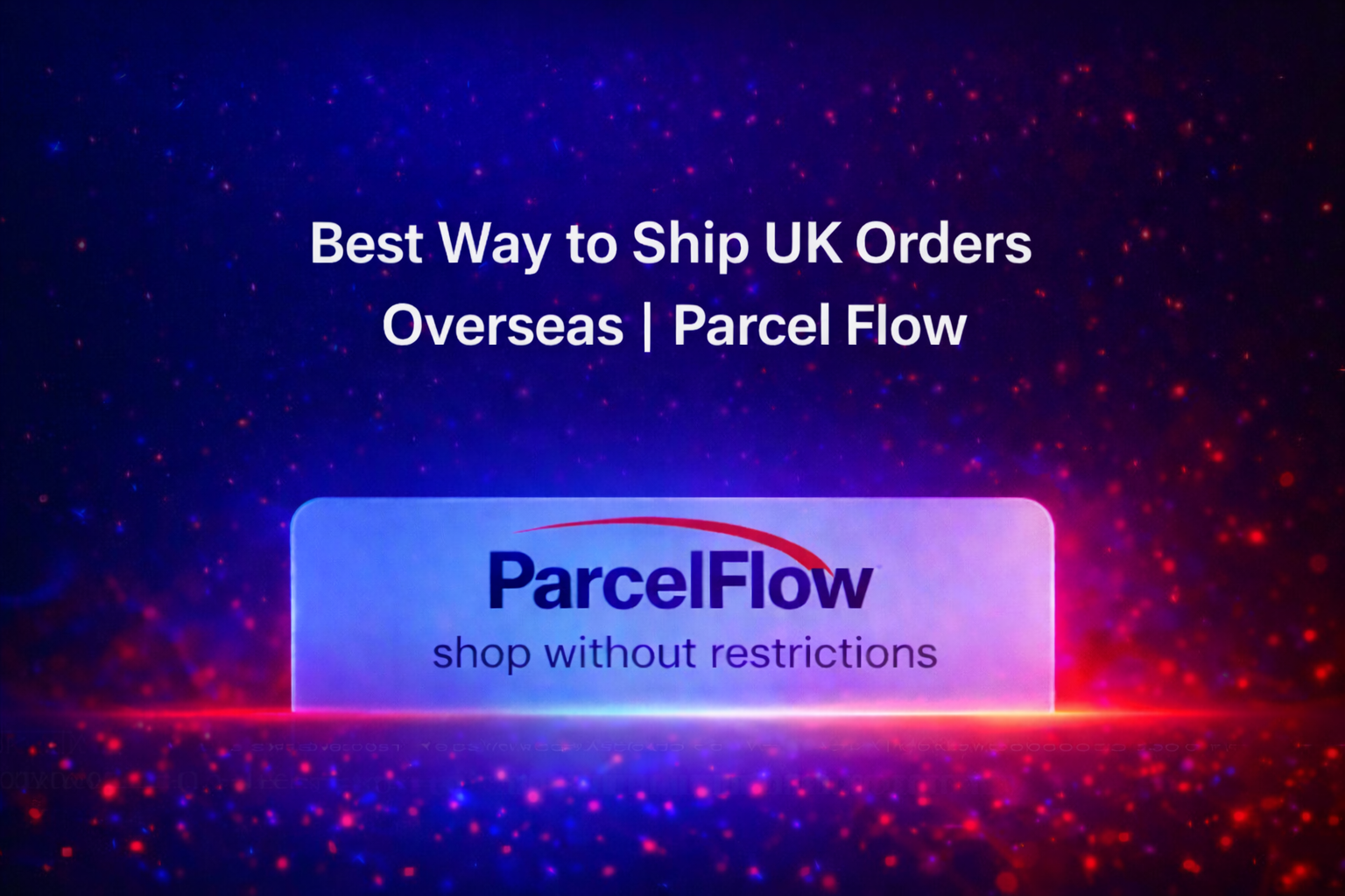Best Way to Ship UK Orders Overseas | Parcel Flow