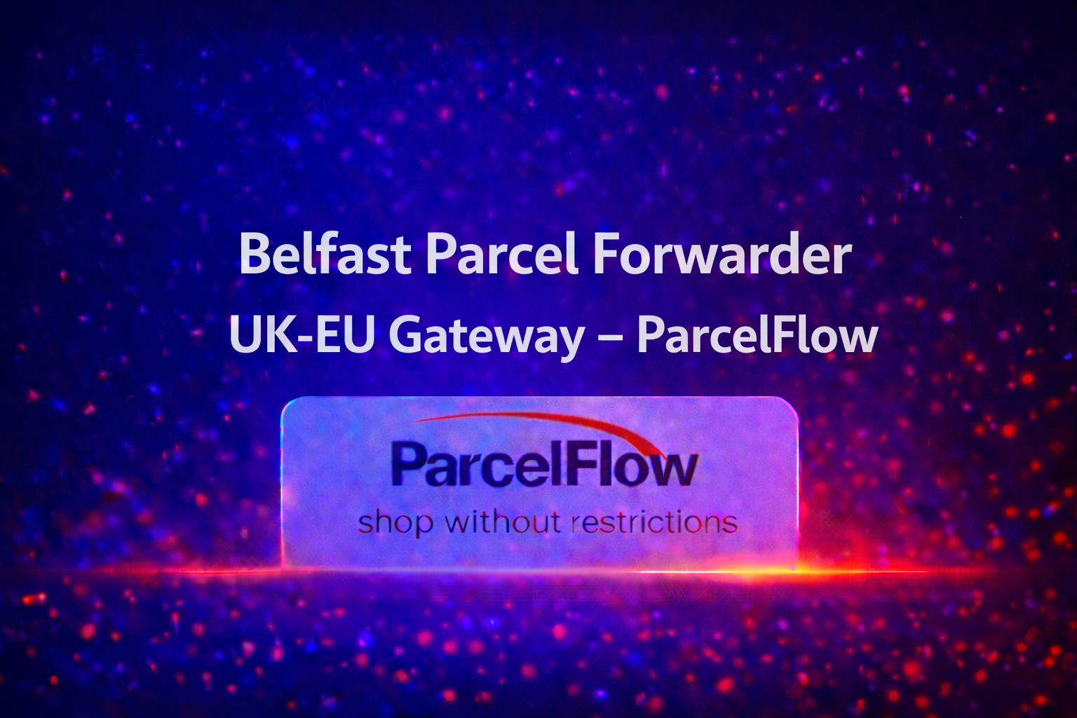 Belfast Parcel Forwarder UK-EU Gateway